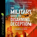 The military guide to disarming deception : battlefield tactics to expose the enemy's lies and triumph in truth cover image cdn