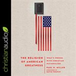 The religion of American greatness : what's wrong with Christian nationalism cover image cdn