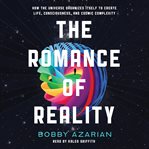 The romance of reality : how the universe organizes itself to create life, consciousness, and cosmic complexity cover image cdn