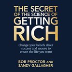 The secret of the science of getting rich : change your beliefs about success and money to create the life you want cover image cdn