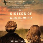 The sisters of Auschwitz : the true story of two Jewish sisters' resistance in the heart of Nazi territory cover image cdn