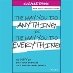 The way you do anything is the way you do everything : the why of why your business isn't making more money cover image cdn