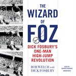 The wizard of Foz : Dick Fosbury's one-man high-jump revolution cover image cdn
