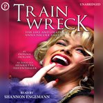 Train wreck : the life and death of Anna Nicole Smith cover image cdn