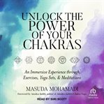 Unlock the power of your chakras : an immersive experience through exercises, yoga sets & meditations cover image cdn