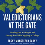Valedictorians at the gate : standing out, getting in, and staying sane while applying to college cover image cdn