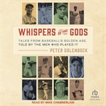 Whispers of the gods : tales from baseball's golden age, told by the men who played it cover image cdn