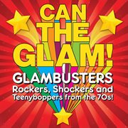Can the glam! : 80 glambusters : rockers, shockers and teenyboppers from the 70s! cover image cdn