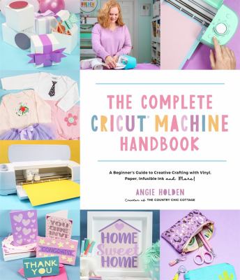 The complete Cricut machine handbook : a beginner's guide to creative crafting with vinyl, paper, infusible ink, and more!  cover image cdn