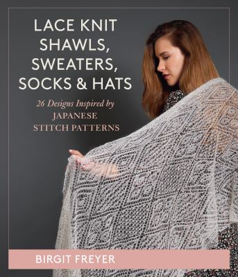 Lace knit shawls, sweaters, socks & hats : 26 designs inspired by Japanese stitch patterns  cover image cdn