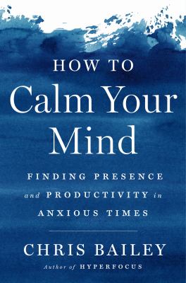 How to calm your mind : finding presence and productivity in anxious times  cover image cdn