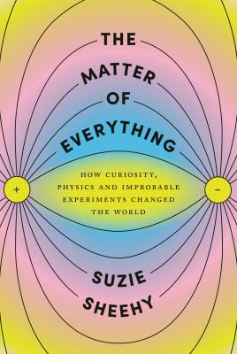 The matter of everything : how curiosity, physics, and improbable experiments changed the world  cover image cdn