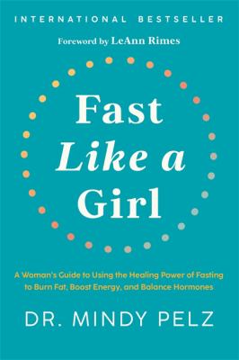 Fast like a girl : a woman's guide to using the healing power of fasting to burn fat, boost energy, and balance hormones cover image