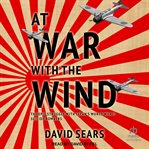 At war with the wind : the epic struggle with Japan's World War II suicide bombers cover image cdn