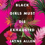 Black girls must die exhausted : a novel cover image cdn
