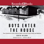Boys enter the house : the victims of John Wayne Gacy and the lives they left behind cover image cdn