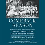 Comeback season : my unlikely story of friendship with the greatest living Negro League baseball players cover image cdn