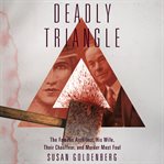 Deadly triangle : the famous architect, his wife, their chauffeur, and murder most foul cover image cdn