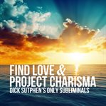 Find love & project charisma : Dick Sutphen's only subliminals cover image cdn