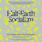 Half-earth socialism : a plan to save the future from extinction, climate change, and pandemics cover image cdn