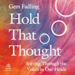 Hold that thought : sorting through the voices in our heads cover image cdn