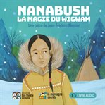 Nanabush, la magie du wigwam : la magie du wigwam cover image cdn