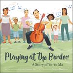 Playing at the border : a story of Yo-Yo Ma cover image cdn
