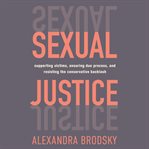 Sexual justice : supporting victims, ensuring due process, and resisting the conservative backlash cover image cdn