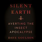 Silent earth : Averting the Insect Apocalypse cover image cdn