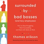 Surrounded by bad bosses (and lazy employees) : how to stop struggling, start succeeding, and deal with idiots at work cover image cdn