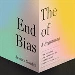 The end of bias : a beginning : the science and practice of overcoming unconscious bias cover image cdn