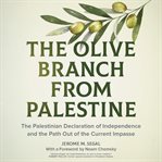 The olive branch from Palestine : the Palestinian declaration of independence and the path out of the current impasse cover image cdn