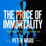 The price of immortality : the race to live forever cover image cdn