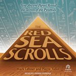 The Red Sea scrolls : how ancient papyri reveal the secrets of the pyramids cover image cdn