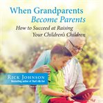 When grandparents become parents : how to succeed at raising your children's children cover image cdn