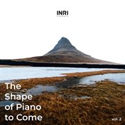 The shape of piano to come [vol. 2] cover image cdn