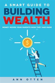 A smart guide to building wealth: money moves your parents wish they had made : money moves your parents wish they had made cover image cdn
