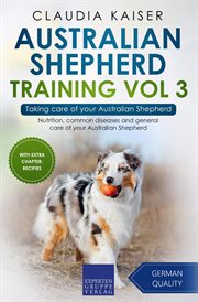 Australian shepherd training, volume 3 – taking care of your australian shepherd: nutrition, comm… cover image cdn