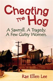 Cheating the hog: a sawmill. a tragedy. a few gutsy women. cover image cdn