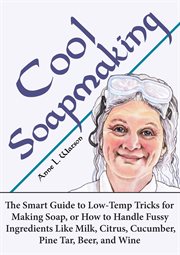 Cool soapmaking: the smart guide to low-temp tricks for making soap, or how to handle fussy ingre cover image cdn
