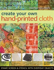 Create your own hand-printed cloth : stamp, screen & stencil with everyday objects cover image cdn