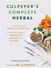 Culpeper's complete herbal : to which is now added upwards of one hundred additional herbs, with a display of their medicinal and occult qualities, physically applied to the cure of all disorders incident to mankind : to which are now first annexed his English physician, enlarged, and, Key to physic, with rules for compounding medicine according to the true system of nature, forming a complete family dispensatory and natural system of physic : to which is also added upwards of fifty choice receipts, selected from the author's Last legacy to his wife : embellished with engravings of upwards of four hundred different plants .. cover image cdn
