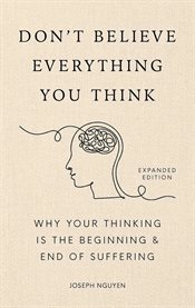 Don't believe everything you think : why your thinking is the beginning & end of suffering cover image cdn
