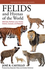 Felids and Hyenas of the World : Wildcats, Panthers, Lynx, Pumas, Ocelots, Caracals, and Relatives cover image cdn