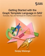 Getting started with the Graph Template Language in SAS : examples, tips, and techniques for creating custom graphs cover image cdn