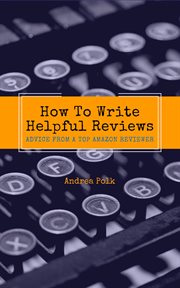 How to write helpful reviews: advice from a top amazon reviewer : advice from a top Amazon reviewer cover image cdn