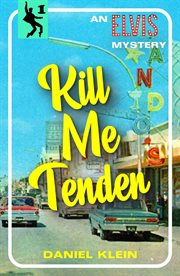 Kill me tender : a murder mystery featuring the singing sleuth Elvis Presley cover image cdn