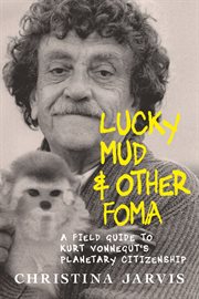 Lucky mud & other foma : a field guide to Vonnegut's planetary citizenship cover image cdn