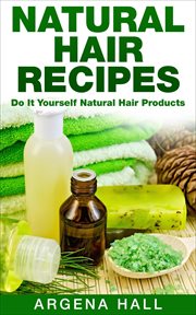 Natural hair recipes: do it yourself natural hair products cover image cdn