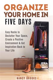 Organize your home in five days: easy hacks to declutter your space, create a positive environment & cover image cdn